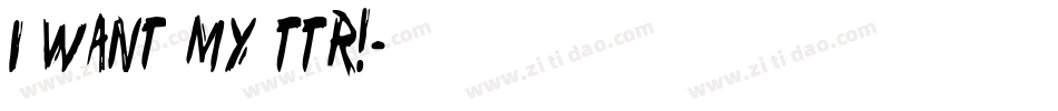 i want my TTR!字体转换